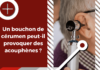 Les bouchons d'oreille causés par un surplus de cérumen dans le canal auditif peuvent constituer un facteur de risque acouphénique